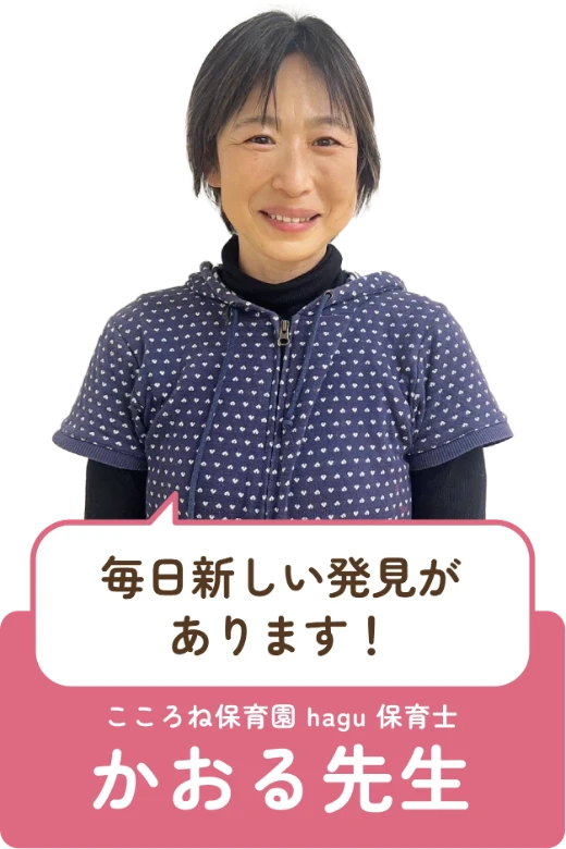 毎日新しい発見があります！ こころね保育園hagu 保育士　かおる先生
